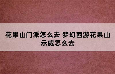 花果山门派怎么去 梦幻西游花果山示威怎么去